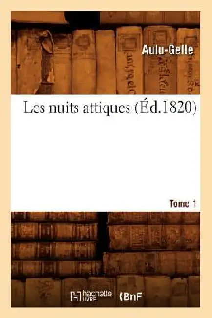 Les Nuits Attiques. Tome 1 (Éd.1820) by Aulu-Gelle