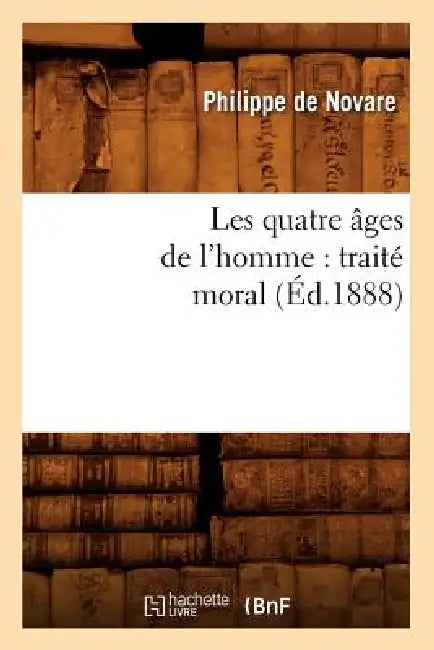 Les Quatre Âges de l'Homme: Traité Moral (Éd.1888) by Philippe de Novare