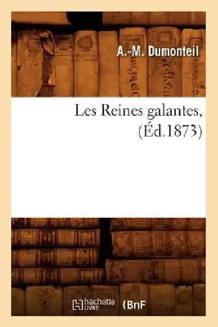 Les Reines Galantes, (Éd.1873) by A. -M Dumonteil