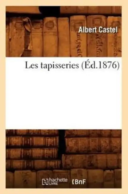 Les Tapisseries (Éd.1876) by Albert Castel