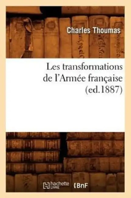 Les Transformations de l'Armée Française (Ed.1887) by Charles Thoumas