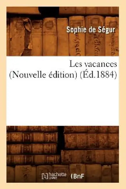 Les Vacances (Nouvelle Édition) (Éd.1884) by Sophie de Ségur (Née Rostopchine)