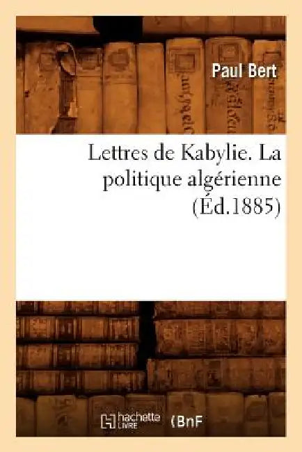 Lettres de Kabylie. La Politique Algérienne (Éd.1885) by Paul Bert