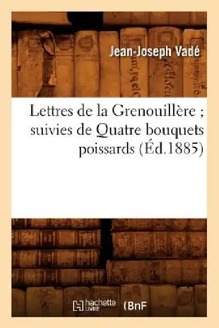 Lettres de la Grenouillère Suivies de Quatre Bouquets Poissards (Éd.1885) by Jean-Joseph Vadé