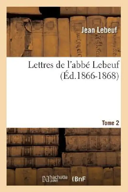 Lettres de l'Abbé Lebeuf. Tome 2 (Éd.1866-1868) by Jean Lebeuf