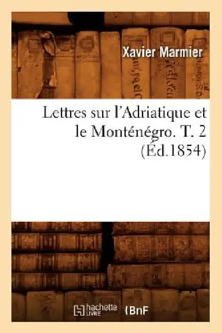 Lettres Sur l'Adriatique Et Le Monténégro. T. 2 (Éd.1854) by Xavier Marmier