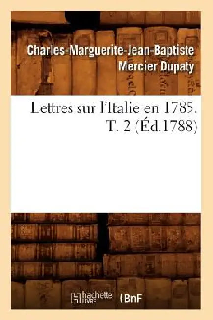 Lettres Sur l'Italie En 1785. T. 2 (Éd.1788) by Charles-Marguerite-Jean-Baptiste Dupaty