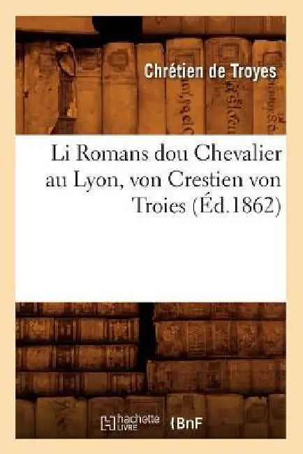 Li Romans Dou Chevalier Au Lyon, Von Crestien Von Troies, (Éd.1862) by Chrétien de Troyes