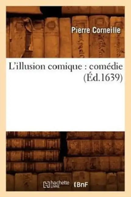 L'Illusion Comique: Comédie (Éd.1639) by Pierre Corneille