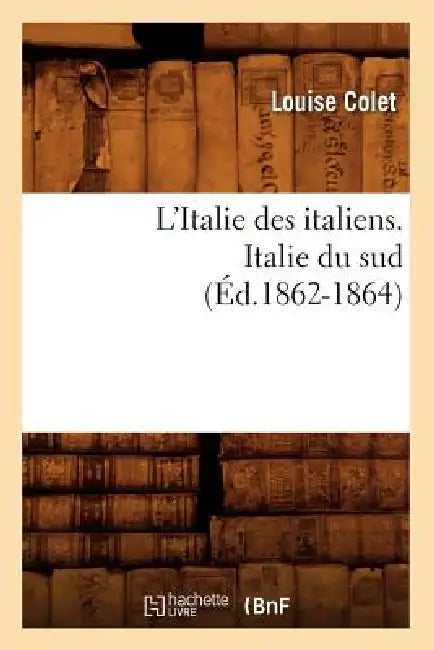 L'Italie Des Italiens. Italie Du Sud (Éd.1862-1864) by Louise Colet
