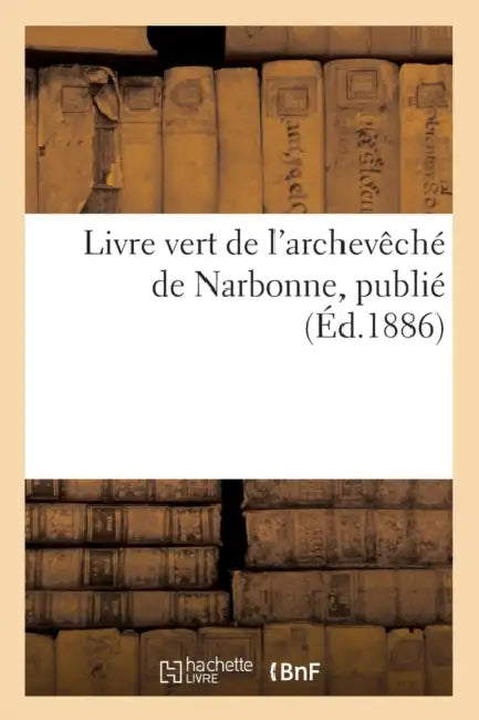 Livre Vert de l'Archevêché de Narbonne, Publié (Éd.1886) by Sans Auteur