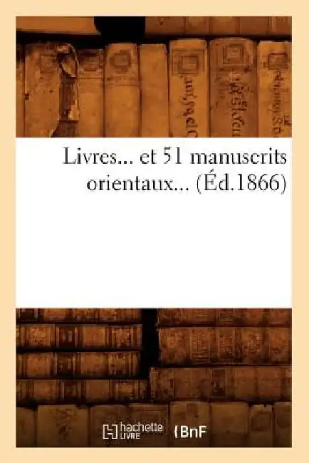 Livres Et 51 Manuscrits Orientaux (Éd.1866) by Sans Auteur