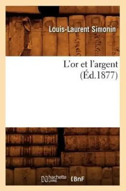 L'Or Et l'Argent (Éd.1877) by Louis-Laurent Simonin