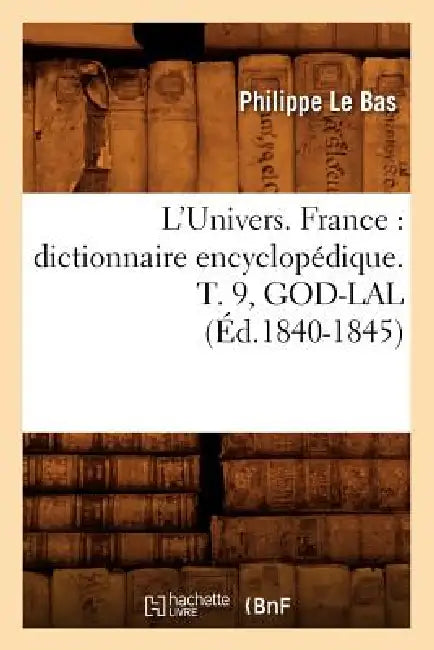 L'Univers. France: Dictionnaire Encyclopédique. T. 9, God-Lal (Éd.1840-1845) by Philippe Le Bas
