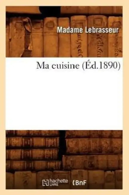 Ma Cuisine (Éd.1890) by Madame Lebrasseur