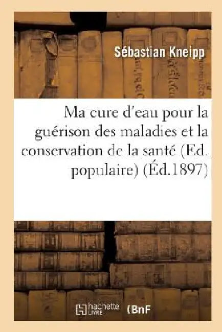 Ma cure d'eau pour la guérison des maladies et la conservation de la santé (Ed. populaire) (Éd.1897) by Sébastian Kneipp