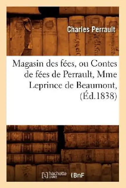 Magasin Des Fées, Ou Contes de Fées de Perrault, Mme Leprince de Beaumont, (Éd.1838) by Charles Perrault
