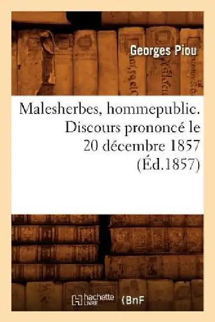Malesherbes, Homme Public. Discours Prononcé Le 20 Décembre 1857 (Éd.1857) by Georges Piou
