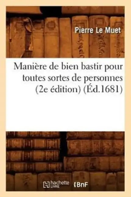 Manière de bien bastir pour toutes sortes de personnes (2e édition) (Éd.1681) by Pierre Le Muet