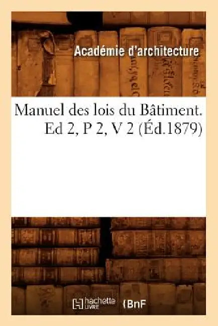 Manuel Des Lois Du Bâtiment. Ed 2, P 2, V 2 (Éd.1879) by Sans Auteur