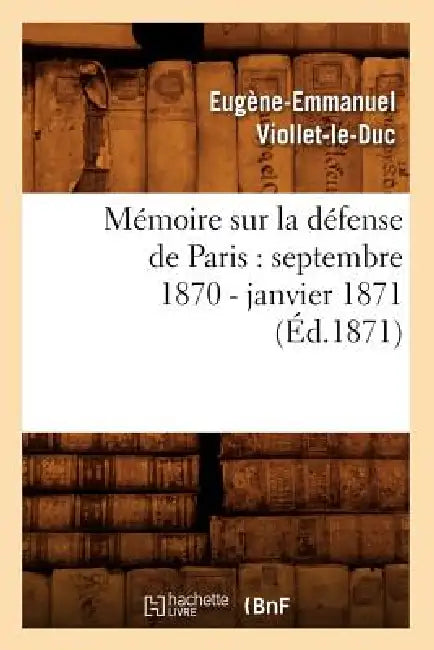 Mémoire Sur La Défense de Paris: Septembre 1870 - Janvier 1871 (Éd.1871) by Eugène-Emmanuel Viollet-Le-Duc