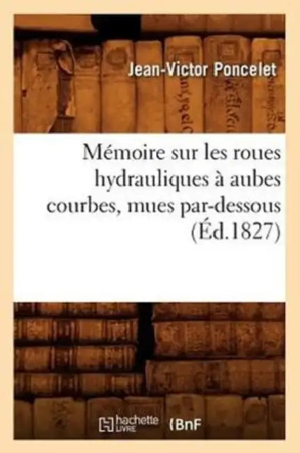 Mémoire Sur Les Roues Hydrauliques À Aubes Courbes, Mues Par-Dessous, (Éd.1827) by Jean-Victor Poncelet