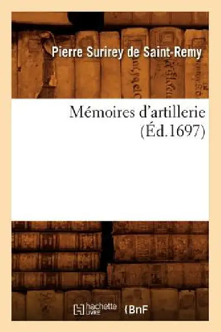 Mémoires d'Artillerie (Éd.1697) by Pierre Surirey de Saint-Remy
