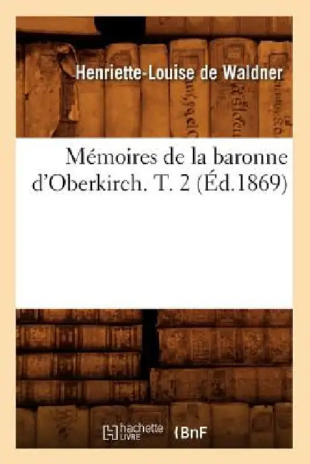 Mémoires de la Baronne d'Oberkirch. T. 2 (Éd.1869) by Henriette-Louise de Waldner