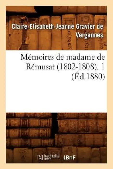 Mémoires de Madame de Rémusat (1802-1808). 1 (Éd.1880) by Armand Rémusat