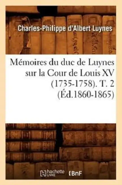 Mémoires Du Duc de Luynes Sur La Cour de Louis XV (1735-1758). T. 2 (Éd.1860-1865) by Charles-Philippe d'Albert Luynes
