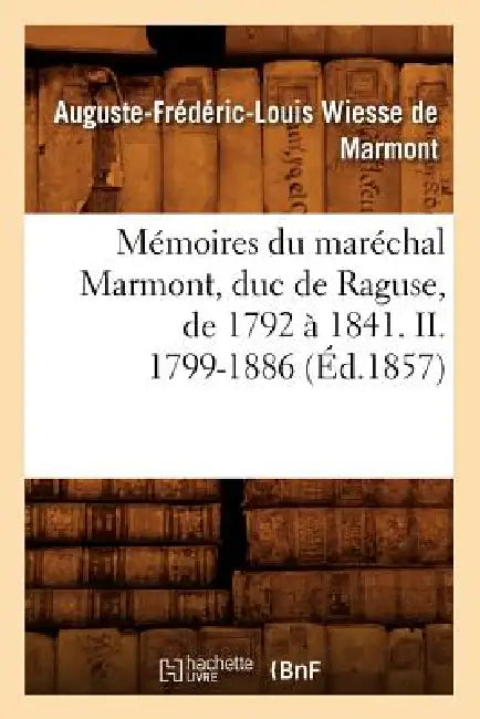 Mémoires Du Maréchal Marmont, Duc de Raguse, de 1792 À 1841. II. 1799-1886 (Éd.1857) by Auguste-Frédéric-Loui Wiesse de Marmont