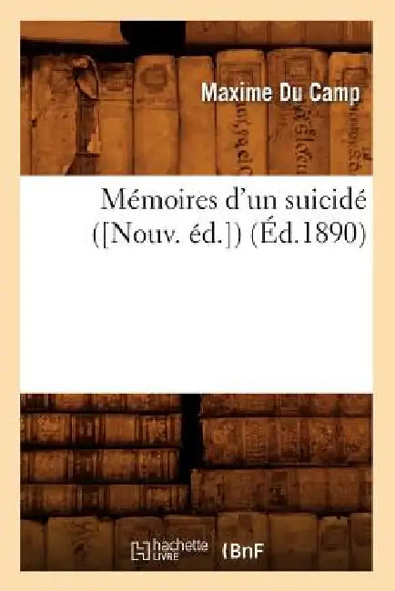 Mémoires d'Un Suicidé ([Nouv. Éd.]) (Éd.1890) by Maxime Du Camp