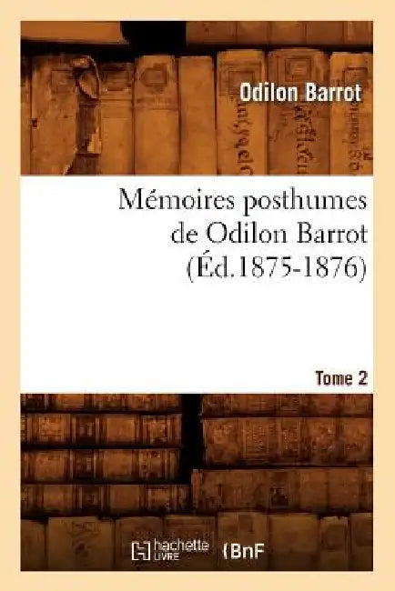 Mémoires Posthumes de Odilon Barrot. Tome 2 (Éd.1875-1876) by Odilon Barrot