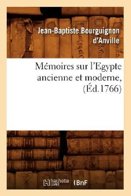Mémoires Sur l'Egypte Ancienne Et Moderne, (Éd.1766) by Jean-Baptiste Bourguignon d'Anville