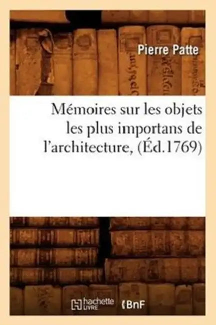 Mémoires Sur Les Objets Les Plus Importans de l'Architecture, (Éd.1769) by Pierre Patte