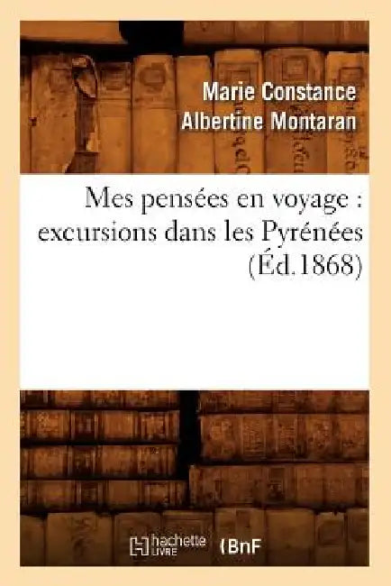 Mes Pensées En Voyage: Excursions Dans Les Pyrénées (Éd.1868) by Marie Constance Albertine Montaran
