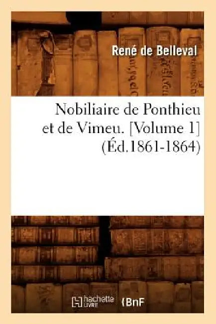 Nobiliaire de Ponthieu Et de Vimeu. [Volume 1] (Éd.1861-1864) by René de Belleval