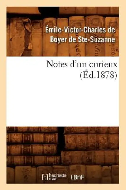Notes d'Un Curieux (Éd.1878) by Émile-Victor Ch de Boyer de Ste-Suzanne