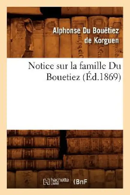 Notice Sur La Famille Du Bouetiez (Éd.1869) by Alphonse Du Bouëtiez de Korguen