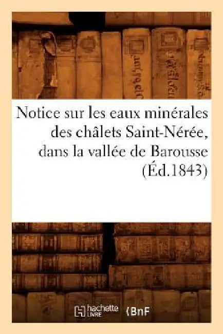 Notice Sur Les Eaux Minérales Des Châlets Saint-Nérée, Dans La Vallée de Barousse, (Éd.1843) by Sans Auteur