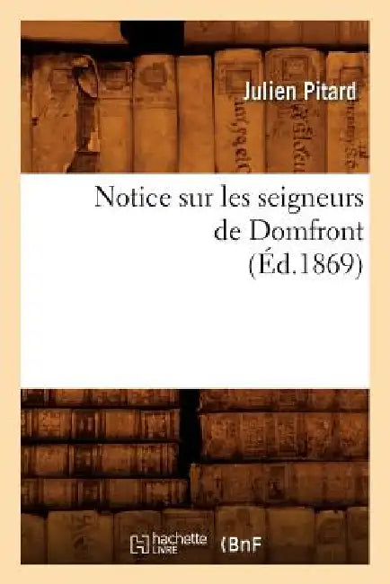Notice Sur Les Seigneurs de Domfront (Éd.1869) by Julien Pitard