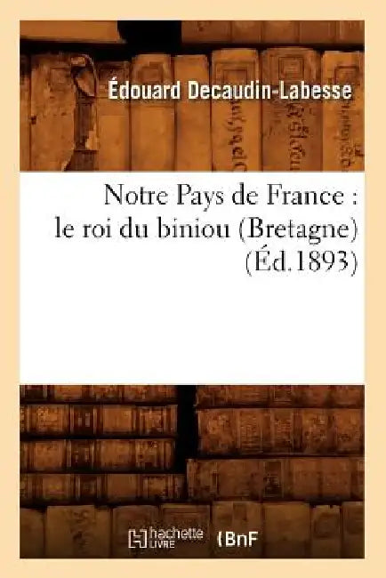 Notre Pays de France: Le Roi Du Biniou (Bretagne) (Éd.1893) by Édouard Decaudin-Labesse