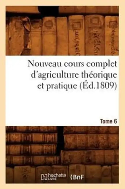 Nouveau Cours Complet d'Agriculture Théorique Et Pratique. Tome 6 (Éd.1809) by Sans Auteur