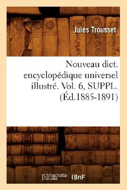 Nouveau Dict. Encyclopédique Universel Illustré. Vol. 6, Suppl. (Éd.1885-1891) by Sans Auteur