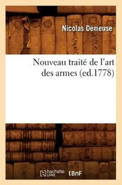 Nouveau Traité de l'Art Des Armes, (Ed.1778) by Nicolas Demeuse