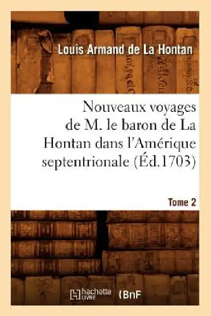 Nouveaux Voyages de M. Le Baron de la Hontan Dans l'Amérique Septentrionale. Tome 2 (Éd.1703) by Louis-Armand de la Hontan