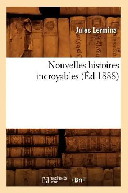 Nouvelles Histoires Incroyables (Éd.1888) by Jules Lermina