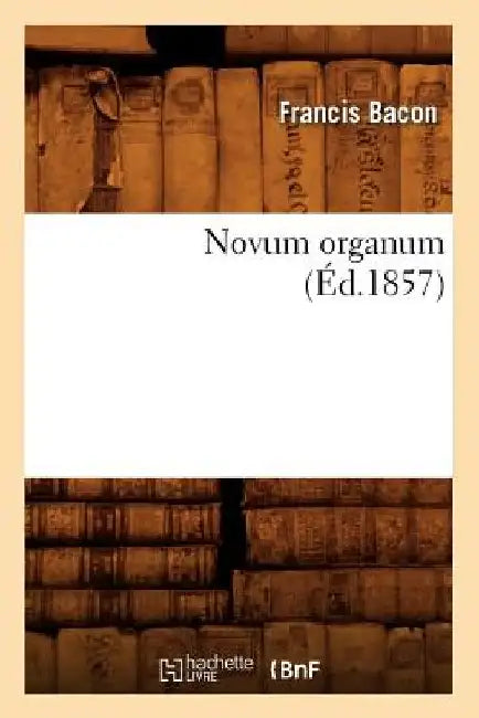 Novum Organum (Éd.1857) by Francis Bacon
