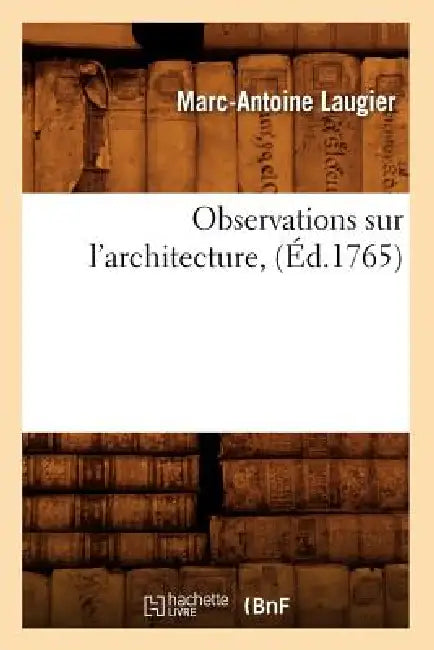 Observations Sur l'Architecture, (Éd.1765) by Marc-Antoine Laugier