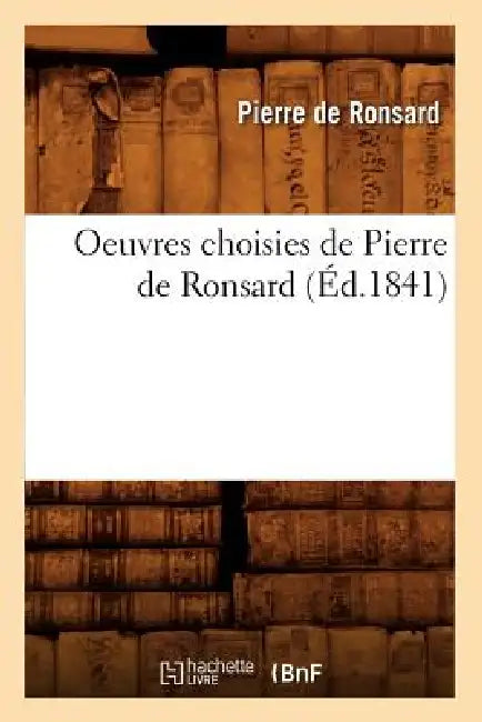 Oeuvres Choisies de Pierre de Ronsard (Éd.1841) by Pierre de Ronsard
